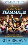 Gymnastics How to Be the Best Teammate: A Gymnast's Guide to Teamwork and Success - Rita Brown - 9781938975011