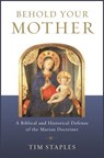 Staples, T: Behold Your Mother: A Biblical - Tim Staples - 9781938983917