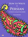 How to Write in Persian (A Workbook for Learning the Persian Alphabet): (Bi-lingual Farsi- English Edition) - Nazanin Mirsadeghi - 9781939099471