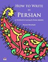 How to Write in Persian (A Workbook for Learning the Persian Alphabet): (Bi-lingual Farsi- English Edition) - Nazanin Mirsadeghi - 9781939099471