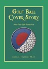 Golf Ball Cover Story: What Every Golfer Should Know - James J. Harrison - 9781939116338
