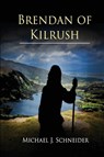 Brendan of Kilrush - Michael J Schneider - 9781939156501