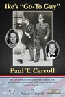 Ike's Go-To Guy, Paul T. Carroll - Robert C Carroll - 9781939237767