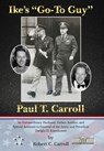 Ike's "Go-To Guy," Paul T. Carroll - Robert C Carroll - 9781939237774