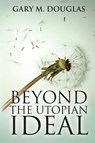 Beyond the Utopian Ideal - Gary M Douglas - 9781939261465
