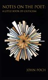 Notes on the Poet: A Little Book of Criticism - John Poch - 9781939574367