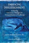 Embracing Disillusionment: Achieving Liberation Through the Demystification of Suffering - Frank Gruba-McCallister - 9781939686503