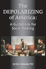 The Depolarizing of America: A Guidebook for Social Healing - Kirk J. Schneider - 9781939686633