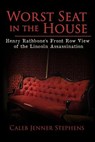 Worst Seat in the House: Henry Rathbone's Front Row View of the Lincoln Assassination - Caleb Jenner Stephens - 9781939688514