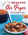 The Healthy Air Fryer Cookbook - Linda Larsen - 9781939754165