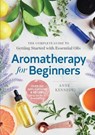 Aromatherapy for Beginners: The Complete Guide to Getting Started with Essential Oils - Anne Kennedy - 9781939754608