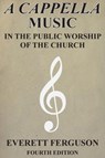 A Cappella Music in the Public Worship of the Church - Everett Ferguson - 9781939838032