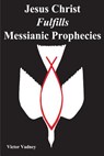 Jesus Christ Fulfills Messianic Prophecies - Victor Jonathan Vadney - 9781939838100