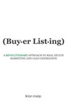 Buyer Listing: A Revolutionary Approach to Real Estate Marketing and Lead Generation - Brian Inskip - 9781939989260