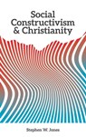 Social Constructivism and Christianity - Stephen W. Jones - 9781940105703
