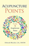 Acupuncture Points: The Top Five Acupuncture Points - Deborah Bleecker - 9781940146218