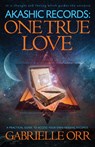 Akashic Records: One True Love - Gabrielle (Gabrielle Orr) Orr - 9781940265582