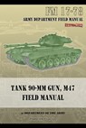 Tank 90-MM Gun, M47 Field Manual: FM 17-78 - Department of the Army - 9781940453019