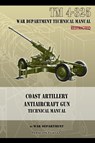 Coast Artillery Antiaircraft Gun Technical Manual - War Department - 9781940453200