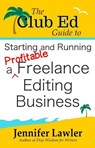 The Club Ed Guide to Starting and Running a Profitable Freelance Editing Business - Jennifer Lawler - 9781940480145