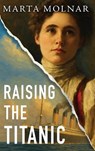 Raising The Titanic - Marta Molnar - 9781940627700