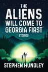 The Aliens Will Come to Georgia First - Stephen Hundley - 9781940771786