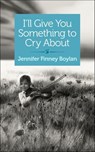 I'll Give You Something to Cry About - Jennifer Finney Boylan - 9781940838427