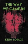 The Way We Came In - Kelby Losack - 9781940885483