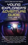 Young Explorer's Adventure Guide, Volume 6 - Nancy Kress ; anne m. gibson ; Marilag Angway ; Deborah Walker ; J.L. Bell ; Eric de Carlo ; Wendy Nikel ; Holly Schofield ; Dana Bell ; A. Katherine Black ; John Bushore ; L.H. Davis ; Elise Forier Edie ; Melanie Harding-Shaw ; Maria Haskins ; Andrew K.  - 9781940924441