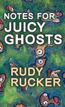 Notes for Juicy Ghosts - Rudy Rucker - 9781940948515