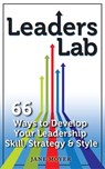 Leaders Lab: 66 Ways to Develop Your Leadership Skill, Strategy, and Style - Jane Moyer - 9781940975054
