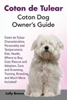 Coton de Tulear: Coton Dog Owner's Guide. Coton de Tulear Characteristics, Personality and Temperament, Diet, Health, Where to Buy, Cos - Lolly Brown - 9781941070642