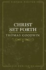 Christ Set Forth - Thomas Goodwin - 9781941129203