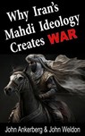 How Iran’s Mahdi Ideology Creates War - John Ankerberg ; John Weldon - 9781941135990