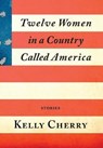 Twelve Women in a Country Called America - CHERRY,  Kelly - 9781941209554