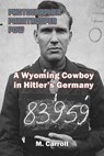 PHOTOGRAPHER, PARATROOPER, POW: A Wyoming Cowboy in Hitler's Germany - M. Carroll - 9781941237045