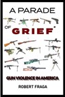 A Parade of Grief: Gun Violence In America - Robert Fraga - 9781941237984