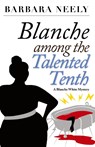 BLANCHE AMONG THE TALENTED TENTH - BARBARA NEELY - 9781941298473
