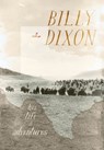 Billy Dixon: His Life and Adventures - Billy Dixon - 9781941324950