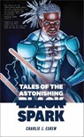 Tales of the Astonishing Black Spark - ESKEW,  Charlie J. - 9781941360163