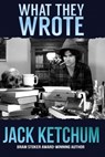 What They Wrote - Jack Ketchum - 9781941408230