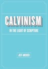 Calvinism in Light of Scripture - Jeff Archer - 9781941422052
