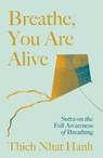 Breathe, You Are Alive!: Sutra on the Full Awareness of Breathing - Thich Nhat Hanh - 9781941529232
