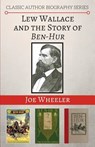 Lew Wallace and the Story of Ben-Hur - Joe Wheeler - 9781941555149