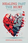 Healing Past the Hurt - Stephanie Mitchell - 9781941574232