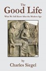 The Good Life: What We Still Know After the Modern Age - Charles Siegel - 9781941667125