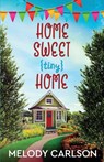 Home Sweet Tiny Home - Melody Carlson - 9781941720523