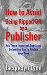 How to Avoid Being Ripped Off by a Publisher: Ask These Important Questions Before You Pay to Publish Your Book - Jacquelyn Lynn - 9781941826454