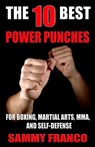 The 10 Best Power Punches: For Boxing, Martial Arts, MMA and Self-Defense - Sammy Franco - 9781941845509