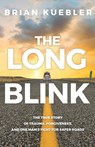 The Long Blink: The True Story of Trauma, Forgiveness, and One Man's Fight for Safer Roads - Brian Kuebler - 9781941887042